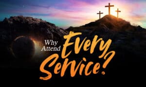 WHY-ATTEND-EVERY-SERVICE-GRAPHICS-300x179